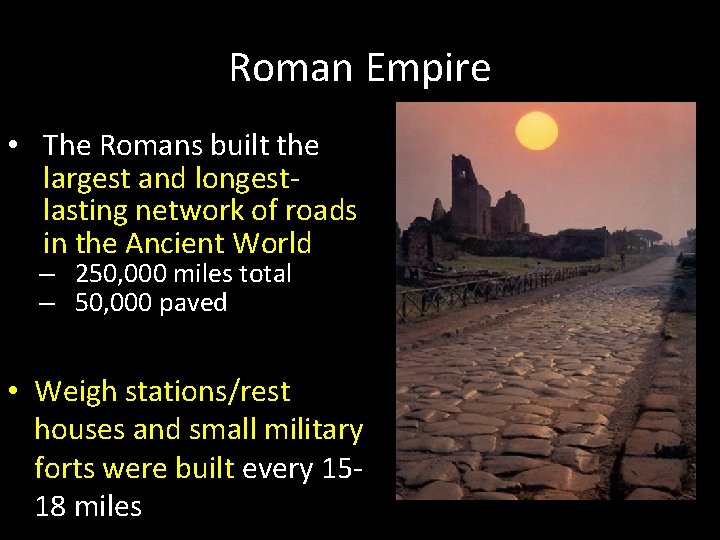 Roman Empire • The Romans built the largest and longestlasting network of roads in