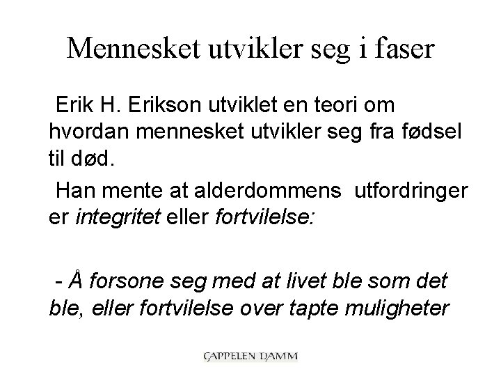 Mennesket utvikler seg i faser Erik H. Erikson utviklet en teori om hvordan mennesket