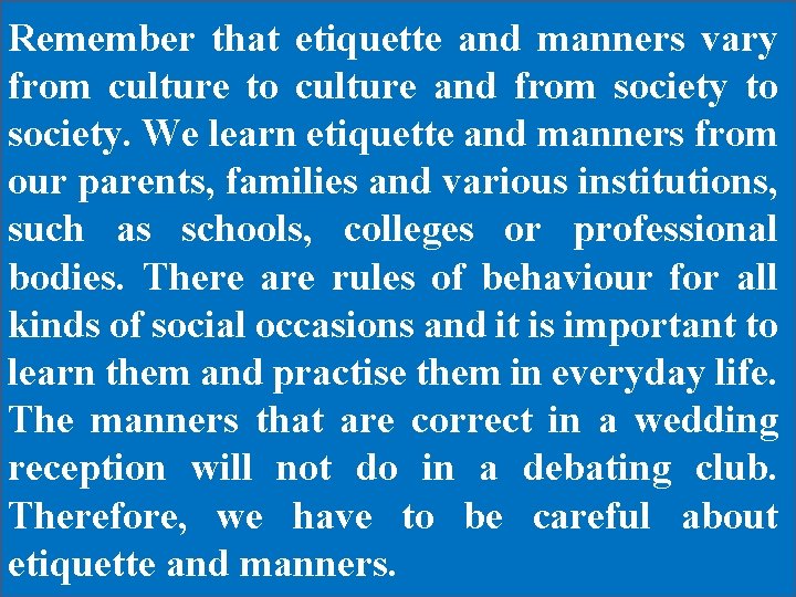 Remember that etiquette and manners vary from culture to culture and from society to
