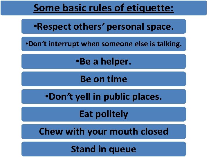 Some basic rules of etiquette: • Respect others’ personal space. • Don’t interrupt when