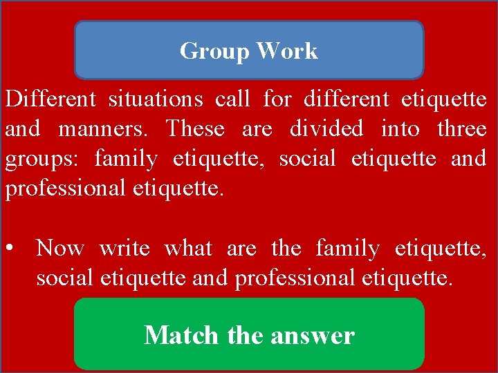Group Work Different situations call for different etiquette and manners. These are divided into