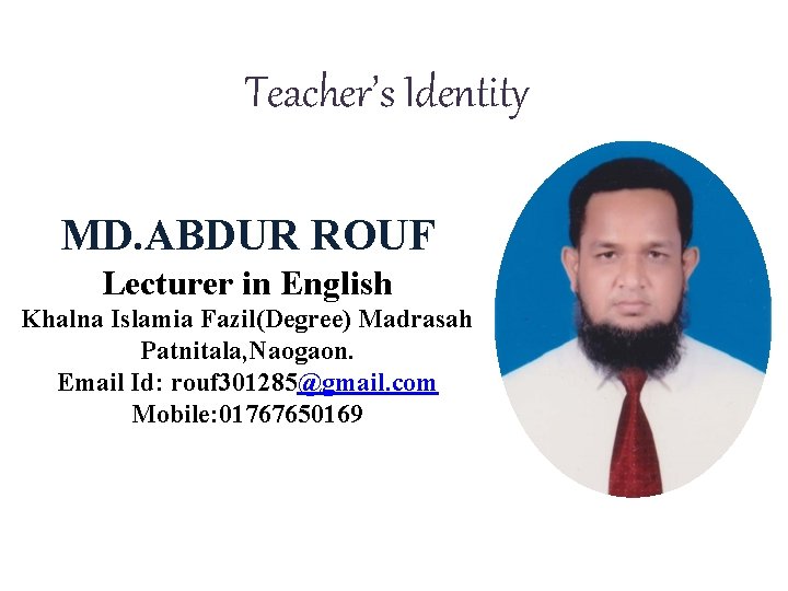 Teacher’s Identity MD. ABDUR ROUF Lecturer in English Khalna Islamia Fazil(Degree) Madrasah Patnitala, Naogaon.