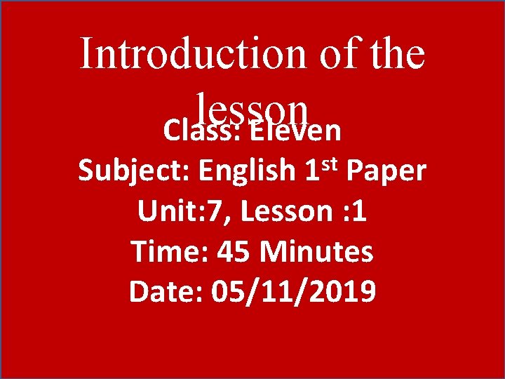 Introduction of the lesson Class: Eleven st 1 Subject: English Paper Unit: 7, Lesson