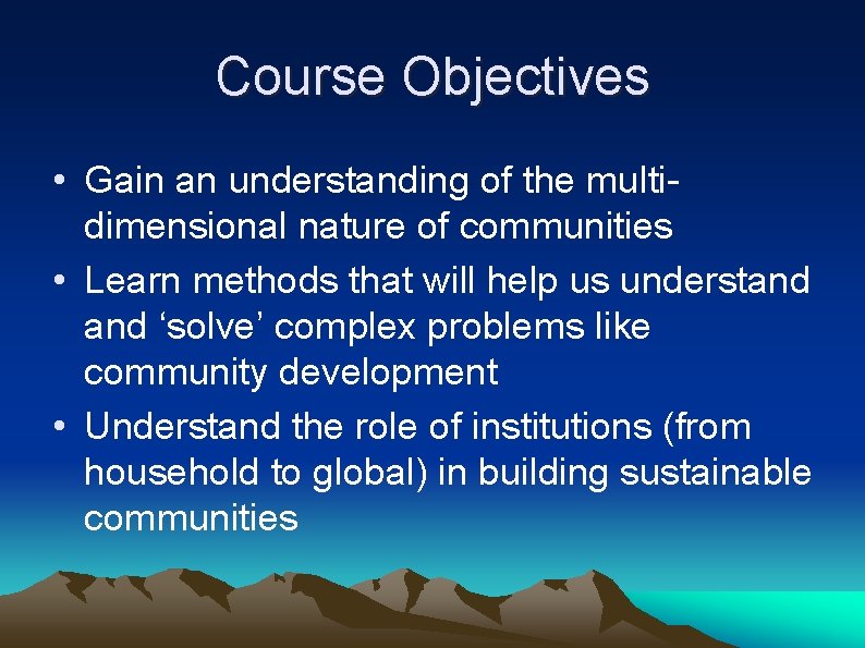 Course Objectives • Gain an understanding of the multidimensional nature of communities • Learn