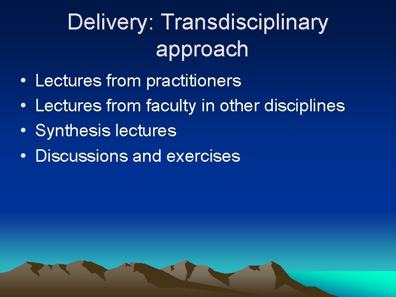Delivery: Transdisciplinary approach • • Lectures from practitioners Lectures from faculty in other disciplines
