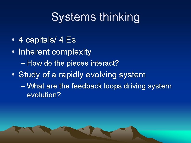 Systems thinking • 4 capitals/ 4 Es • Inherent complexity – How do the
