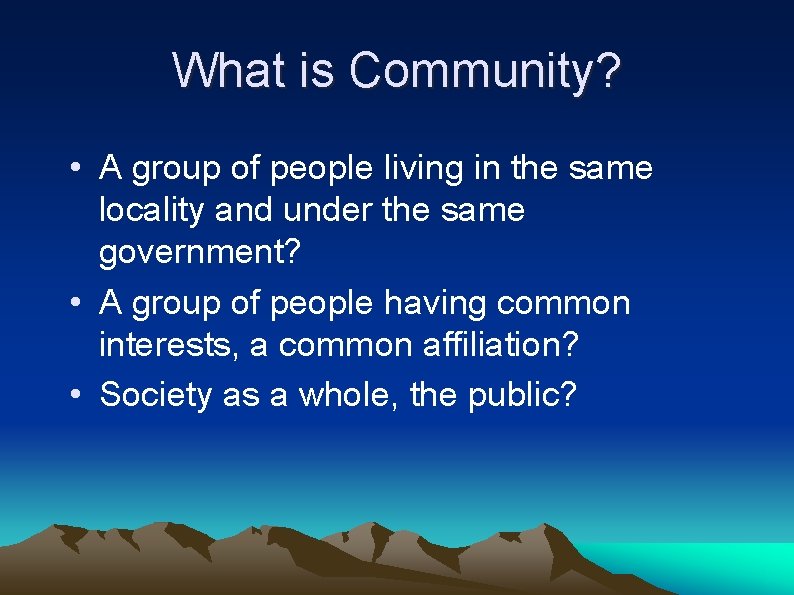 What is Community? • A group of people living in the same locality and
