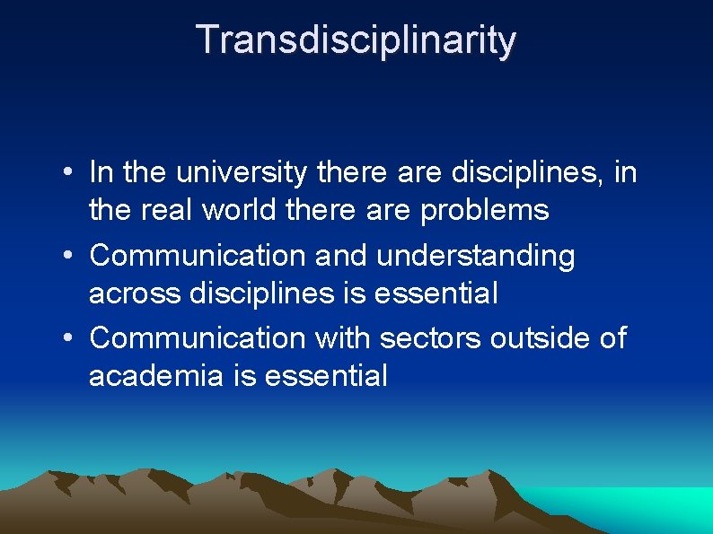 Transdisciplinarity • In the university there are disciplines, in the real world there are