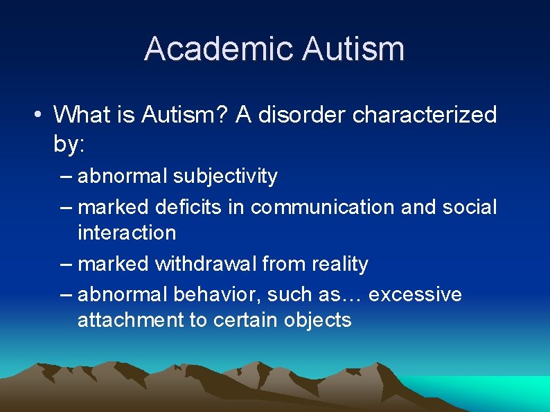 Academic Autism • What is Autism? A disorder characterized by: – abnormal subjectivity –