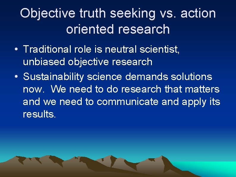 Objective truth seeking vs. action oriented research • Traditional role is neutral scientist, unbiased