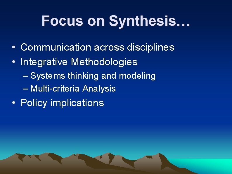 Focus on Synthesis… • Communication across disciplines • Integrative Methodologies – Systems thinking and