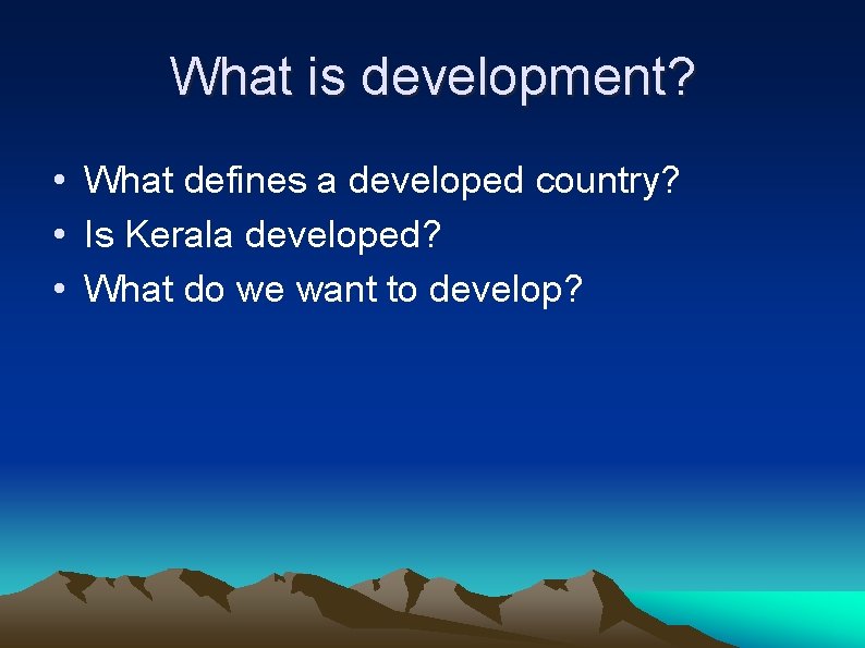What is development? • What defines a developed country? • Is Kerala developed? •