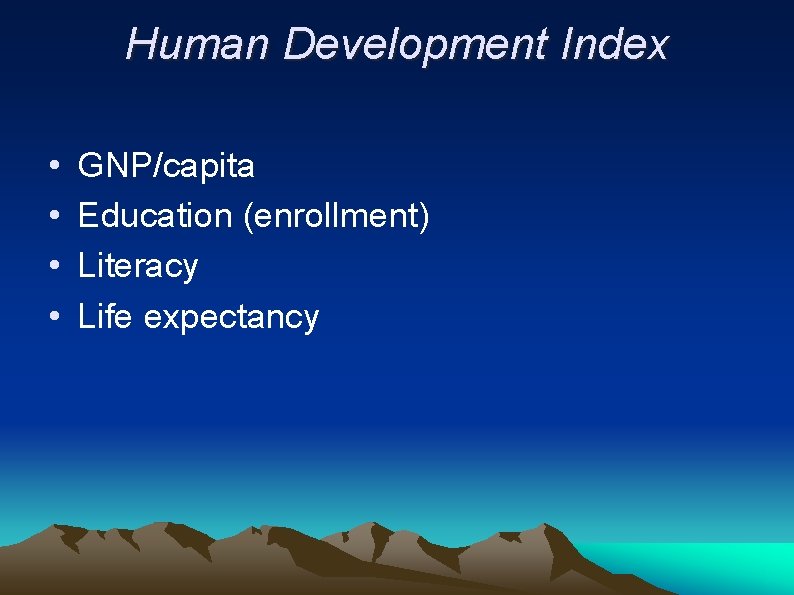 Human Development Index • • GNP/capita Education (enrollment) Literacy Life expectancy 