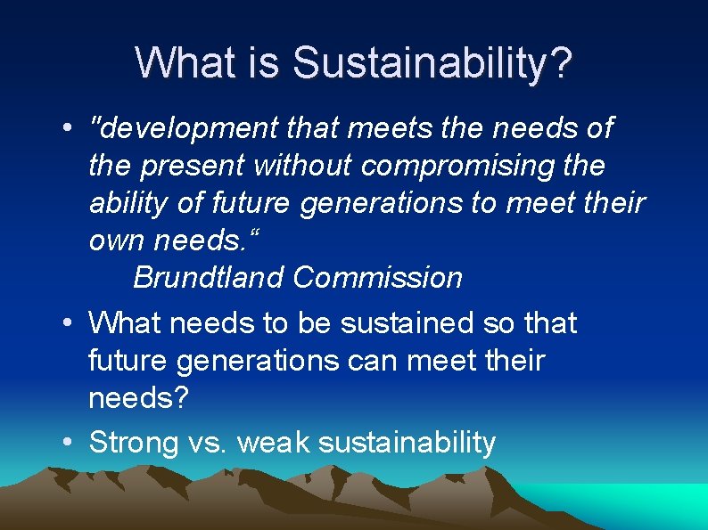 What is Sustainability? • "development that meets the needs of the present without compromising
