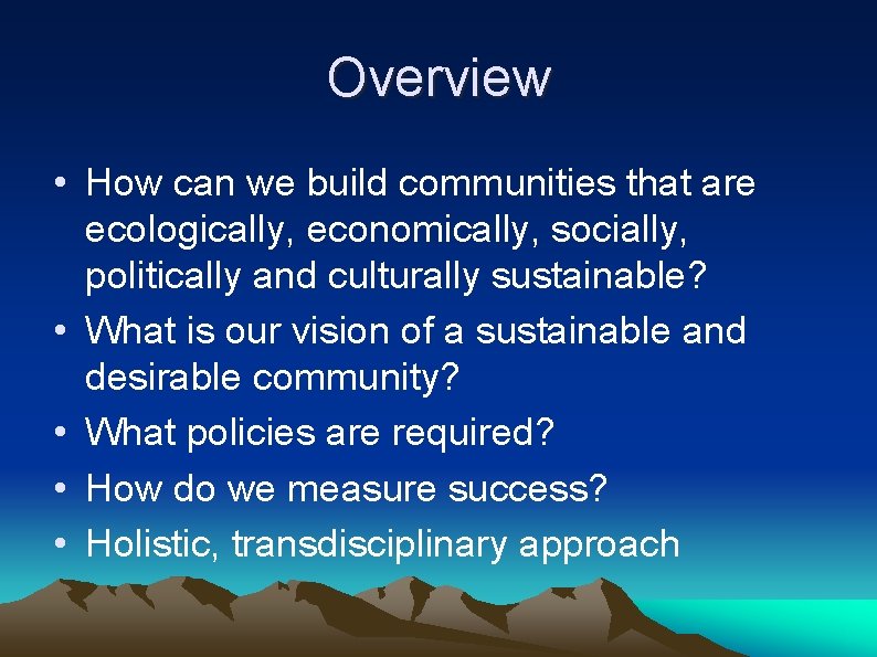 Overview • How can we build communities that are ecologically, economically, socially, politically and