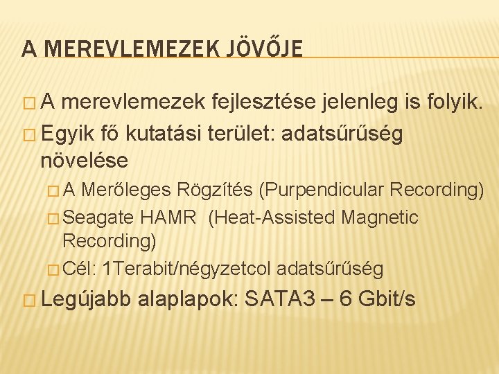 A MEREVLEMEZEK JÖVŐJE �A merevlemezek fejlesztése jelenleg is folyik. � Egyik fő kutatási terület: