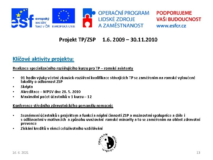 P Projekt TP/ZSP 1. 6. 2009 – 30. 11. 2010 Klíčové aktivity projektu: Realizace