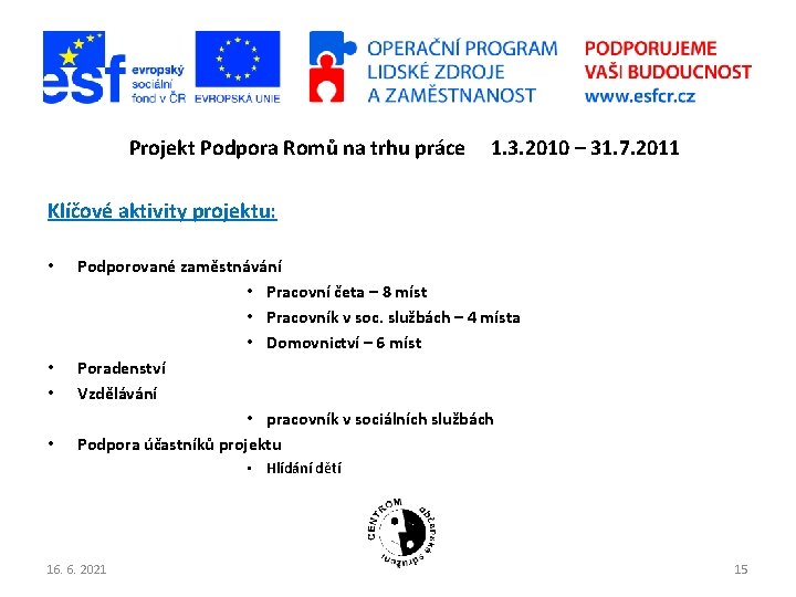 P Projekt Podpora Romů na trhu práce 1. 3. 2010 – 31. 7. 2011