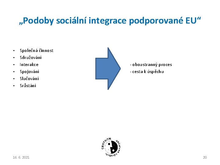 „Podoby sociální integrace podporované EU“ • • • Společná činnost Sdružování Interakce Spojování Slučování