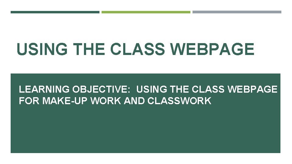 USING THE CLASS WEBPAGE LEARNING OBJECTIVE: USING THE CLASS WEBPAGE FOR MAKE-UP WORK AND