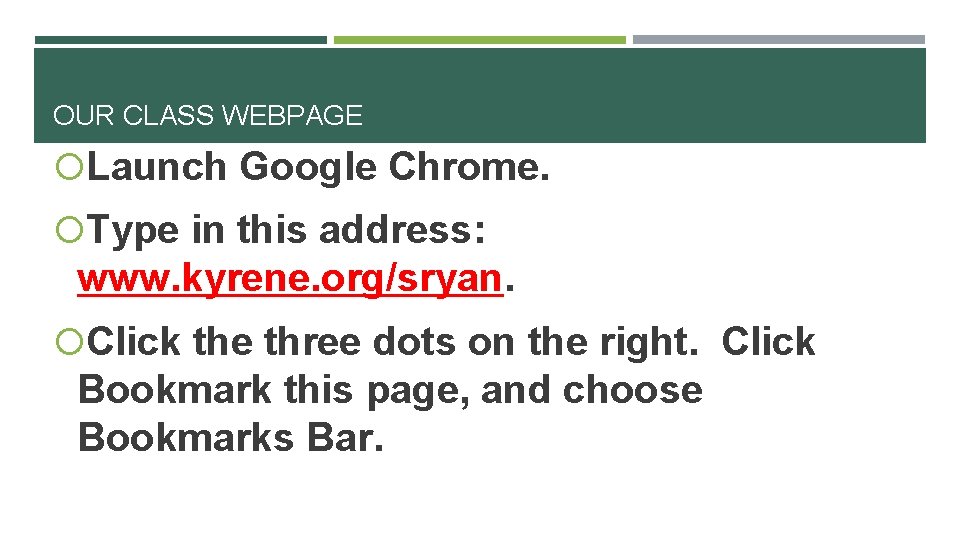 OUR CLASS WEBPAGE Launch Google Chrome. Type in this address: www. kyrene. org/sryan. Click