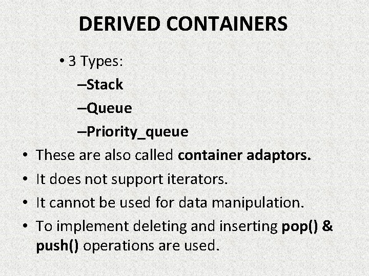 DERIVED CONTAINERS • • • 3 Types: –Stack –Queue –Priority_queue These are also called