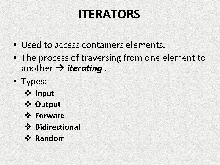 ITERATORS • Used to access containers elements. • The process of traversing from one