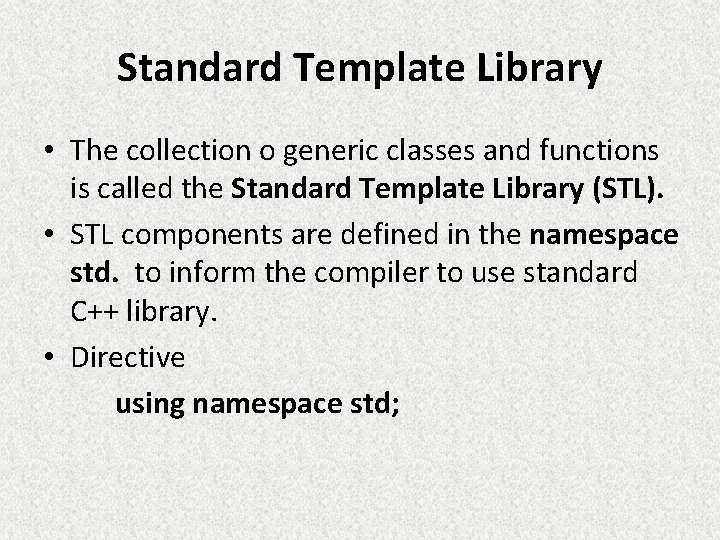 Standard Template Library • The collection o generic classes and functions is called the