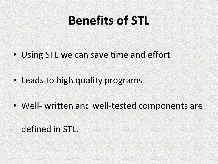 Benefits of STL • Using STL we can save time and effort • Leads