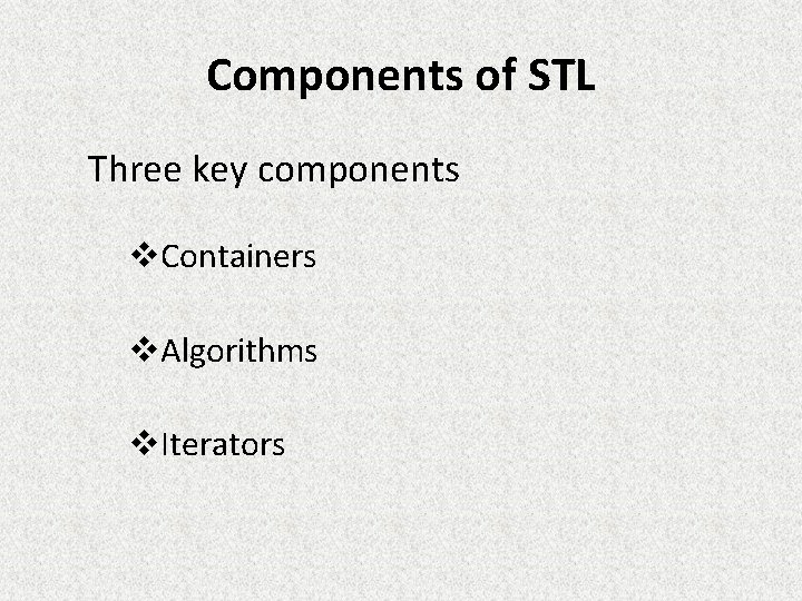 Components of STL Three key components v. Containers v. Algorithms v. Iterators 