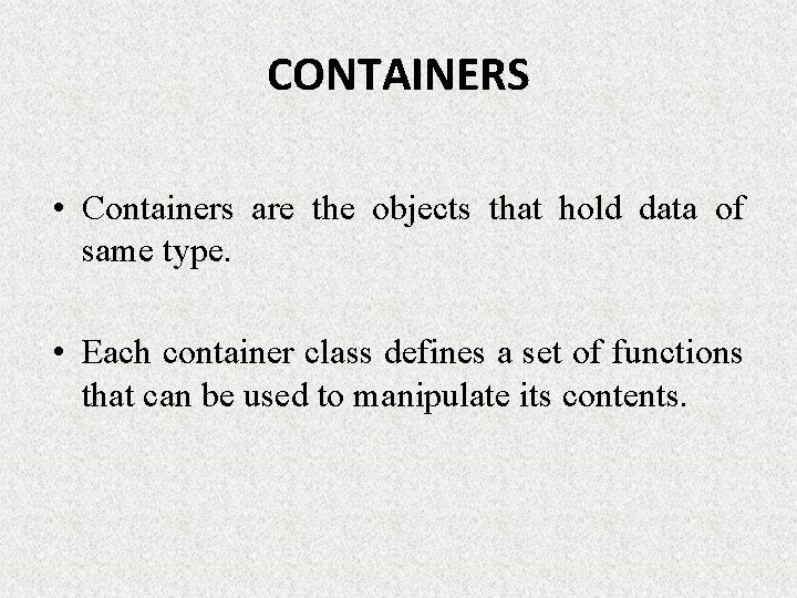CONTAINERS • Containers are the objects that hold data of same type. • Each