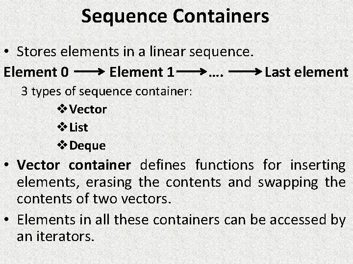 Sequence Containers • Stores elements in a linear sequence. Element 0 Element 1 ….