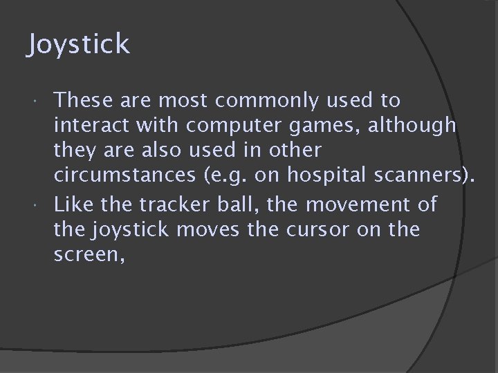 Joystick These are most commonly used to interact with computer games, although they are Joystick These are most commonly used to interact with computer games, although they are
