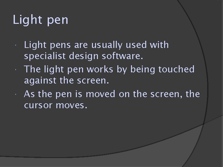 Light pens are usually used with specialist design software. The light pen works by Light pens are usually used with specialist design software. The light pen works by