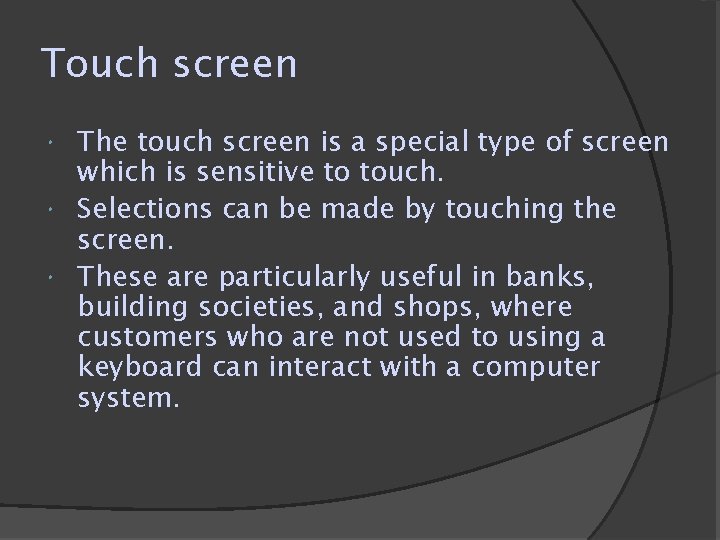 Touch screen The touch screen is a special type of screen which is sensitive Touch screen The touch screen is a special type of screen which is sensitive