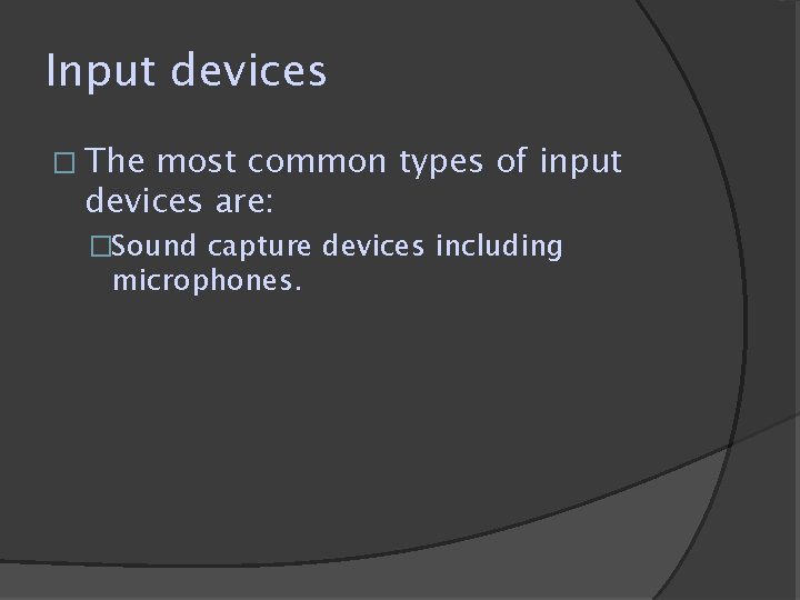 Input devices � The most common types of input devices are: �Sound capture devices Input devices � The most common types of input devices are: �Sound capture devices