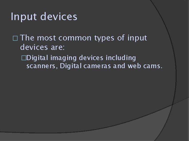 Input devices � The most common types of input devices are: �Digital imaging devices Input devices � The most common types of input devices are: �Digital imaging devices