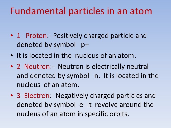 Fundamental particles in an atom • 1 Proton: - Positively charged particle and denoted