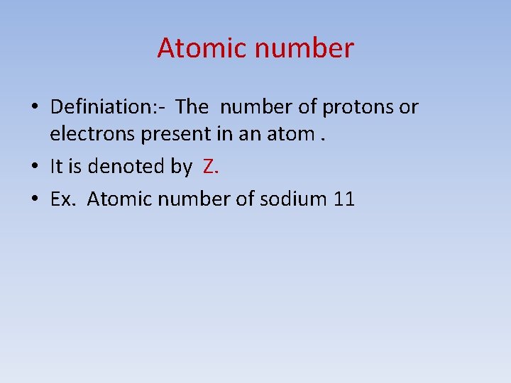 Atomic number • Definiation: - The number of protons or electrons present in an