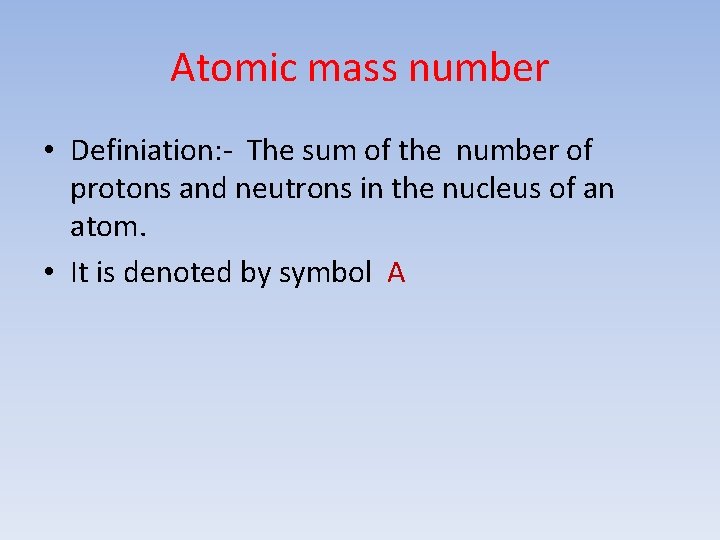 Atomic mass number • Definiation: - The sum of the number of protons and