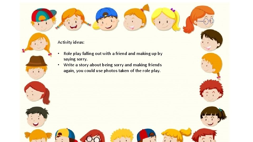 Activity ideas: • Role play falling out with a friend and making up by