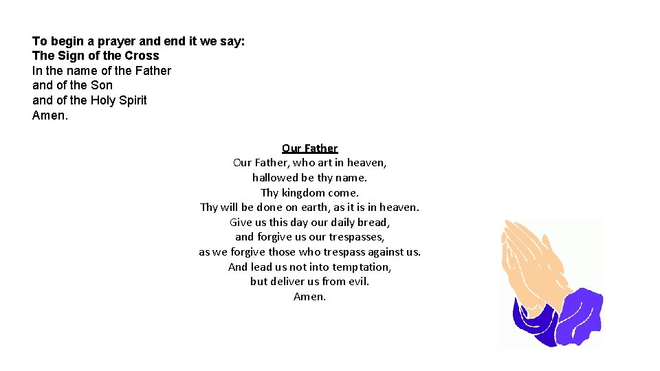 To begin a prayer and end it we say: The Sign of the Cross
