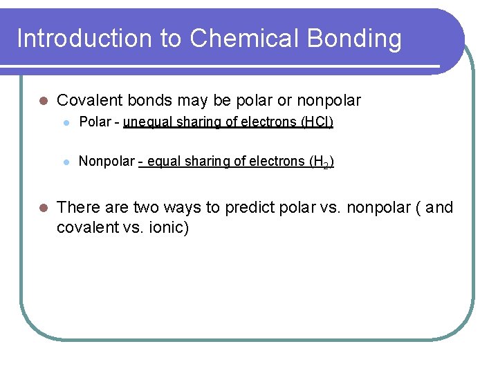Introduction to Chemical Bonding l l Covalent bonds may be polar or nonpolar l