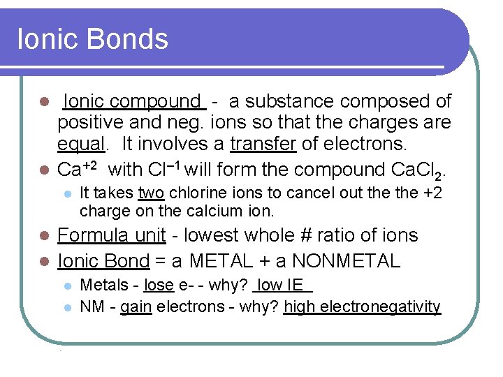 Ionic Bonds Ionic compound - a substance composed of positive and neg. ions so