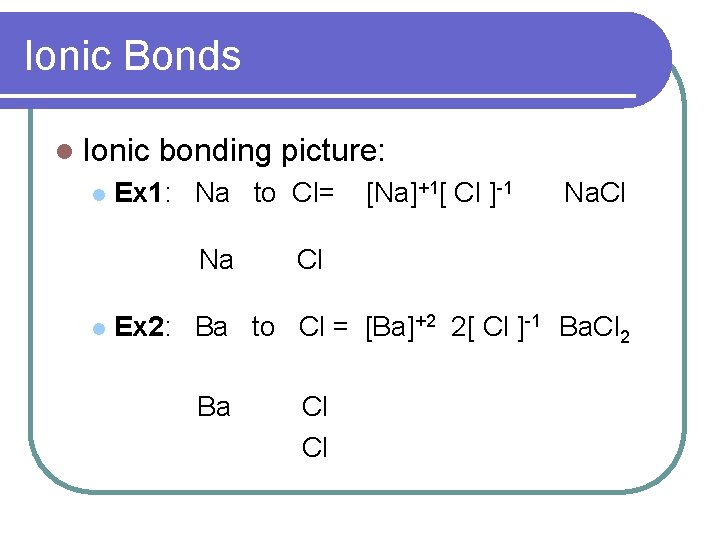 Ionic Bonds l Ionic l bonding picture: Ex 1: Na to Cl= Na l