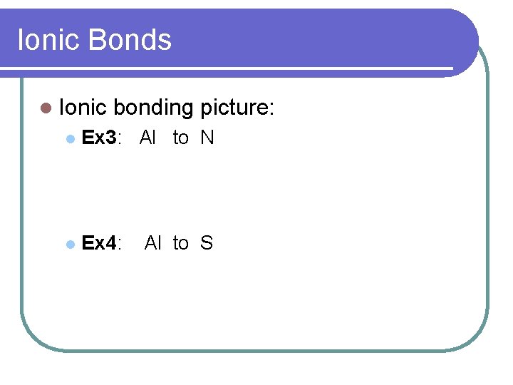 Ionic Bonds l Ionic bonding picture: l Ex 3: Al to N l Ex
