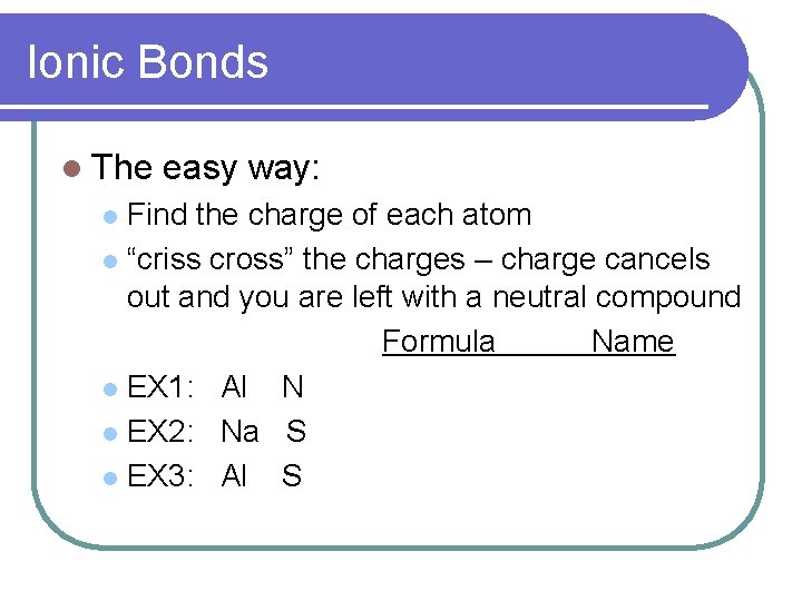 Ionic Bonds l The easy way: Find the charge of each atom l “criss