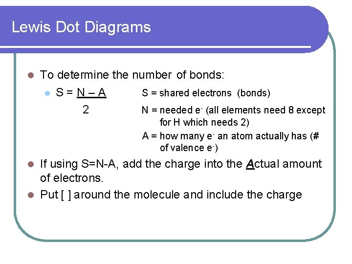 Lewis Dot Diagrams l To determine the number of bonds: l S=N–A 2 S
