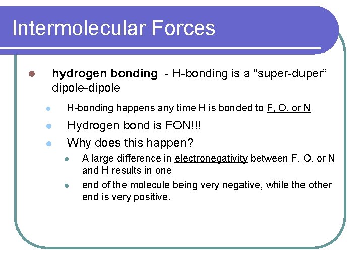 Intermolecular Forces hydrogen bonding - H-bonding is a “super-duper” dipole-dipole l l H-bonding happens