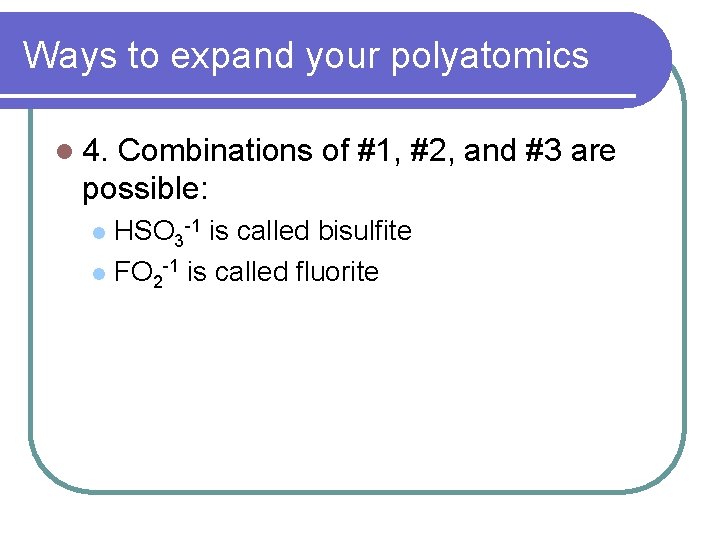 Ways to expand your polyatomics l 4. Combinations of #1, #2, and #3 are